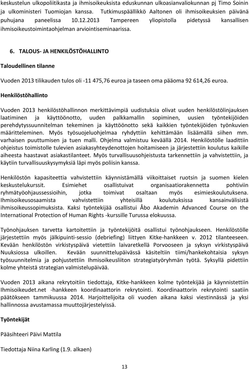 TALOUS- JA HENKILÖSTÖHALLINTO Taloudellinen tilanne Vuoden 2013 tilikauden tulos oli -11 475,76 euroa ja taseen oma pääoma 92 614,26 euroa.