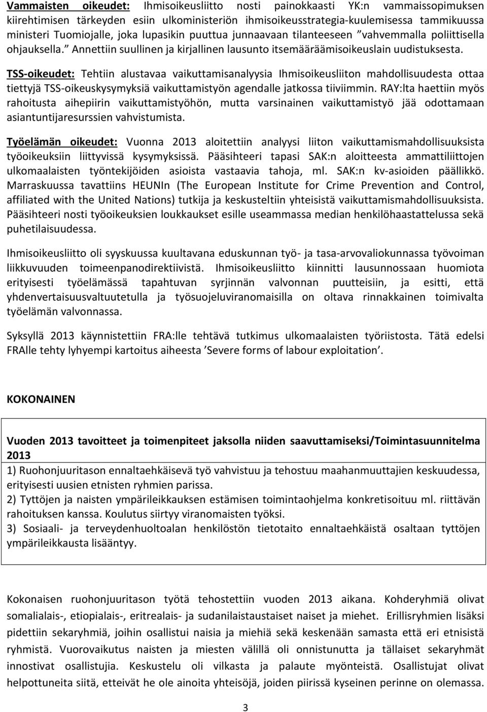 TSS-oikeudet: Tehtiin alustavaa vaikuttamisanalyysia Ihmisoikeusliiton mahdollisuudesta ottaa tiettyjä TSS-oikeuskysymyksiä vaikuttamistyön agendalle jatkossa tiiviimmin.