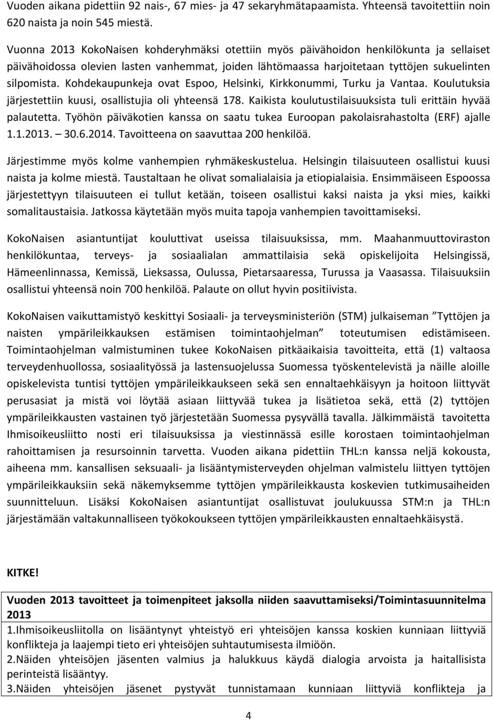 Kohdekaupunkeja ovat Espoo, Helsinki, Kirkkonummi, Turku ja Vantaa. Koulutuksia järjestettiin kuusi, osallistujia oli yhteensä 178. Kaikista koulutustilaisuuksista tuli erittäin hyvää palautetta.