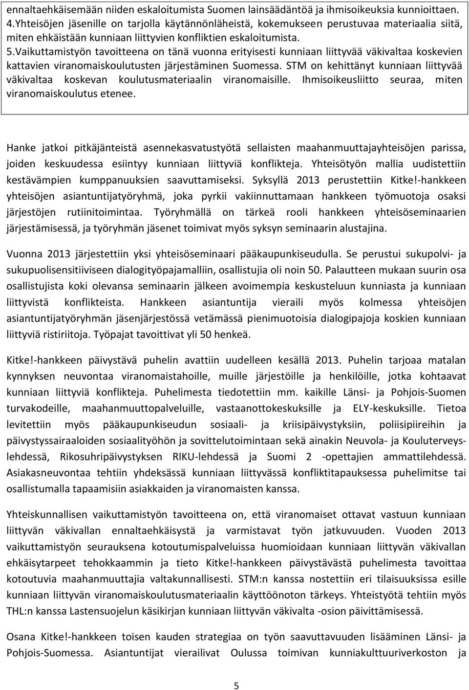 Vaikuttamistyön tavoitteena on tänä vuonna erityisesti kunniaan liittyvää väkivaltaa koskevien kattavien viranomaiskoulutusten järjestäminen Suomessa.