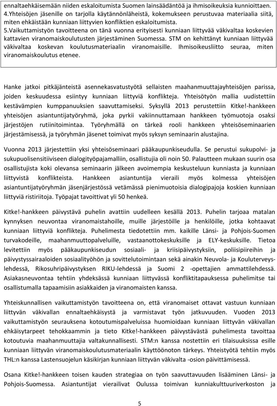 Vaikuttamistyön tavoitteena on tänä vuonna erityisesti kunniaan liittyvää väkivaltaa koskevien kattavien viranomaiskoulutusten järjestäminen Suomessa.