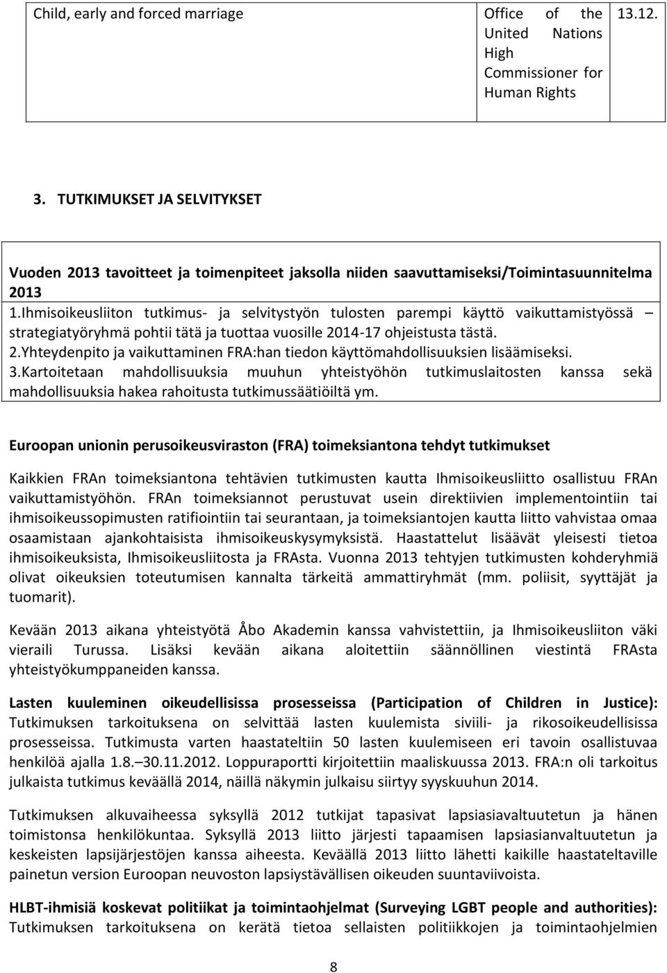 Ihmisoikeusliiton tutkimus- ja selvitystyön tulosten parempi käyttö vaikuttamistyössä strategiatyöryhmä pohtii tätä ja tuottaa vuosille 20