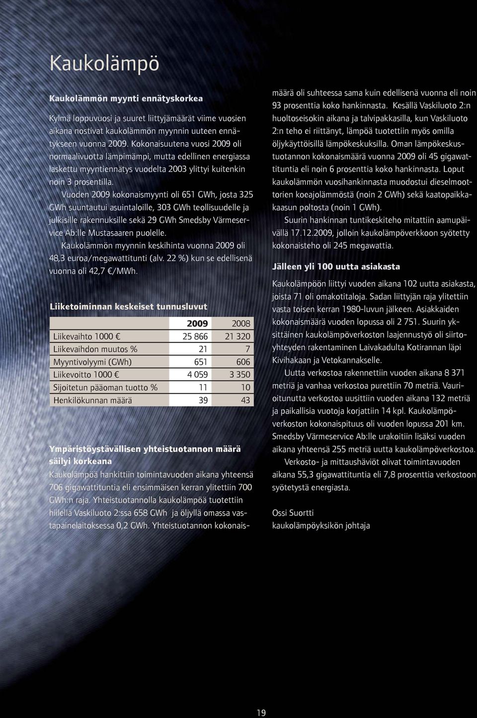 Vuoden 2009 kokonaismyynti oli 651 GWh, josta 325 GWh suuntautui asuintaloille, 303 GWh teollisuudelle ja julkisille rakennuksille sekä 29 GWh Smedsby Värmeservice Ab:lle Mustasaaren puolelle.