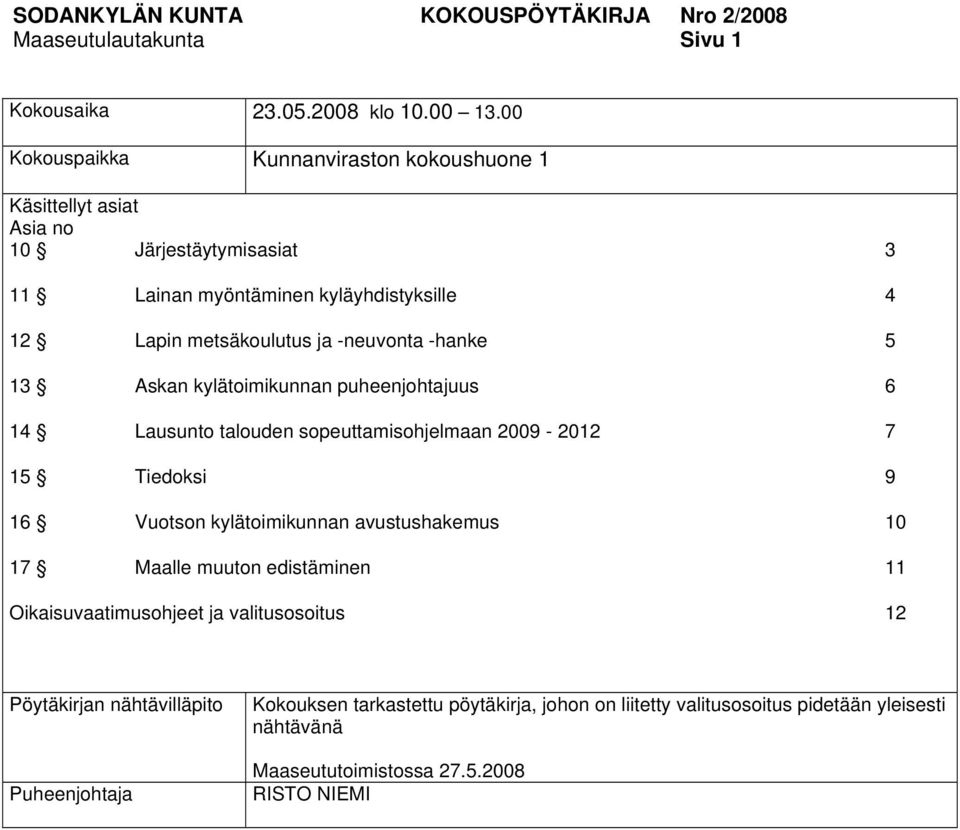 -neuvonta -hanke 5 13 Askan kylätoimikunnan puheenjohtajuus 6 14 Lausunto talouden sopeuttamisohjelmaan 2009-2012 7 15 Tiedoksi 9 16 Vuotson kylätoimikunnan