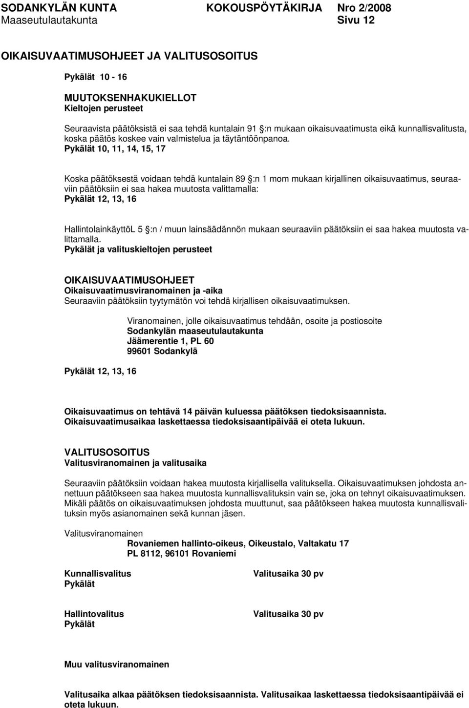 Pykälät 10, 11, 14, 15, 17 Koska päätöksestä voidaan tehdä kuntalain 89 :n 1 mom mukaan kirjallinen oikaisuvaatimus, seuraaviin päätöksiin ei saa hakea muutosta valittamalla: Pykälät 12, 13, 16