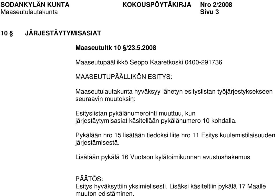 muutoksin: Esityslistan pykälänumerointi muuttuu, kun järjestäytymisasiat käsitellään pykälänumero 10 kohdalla.