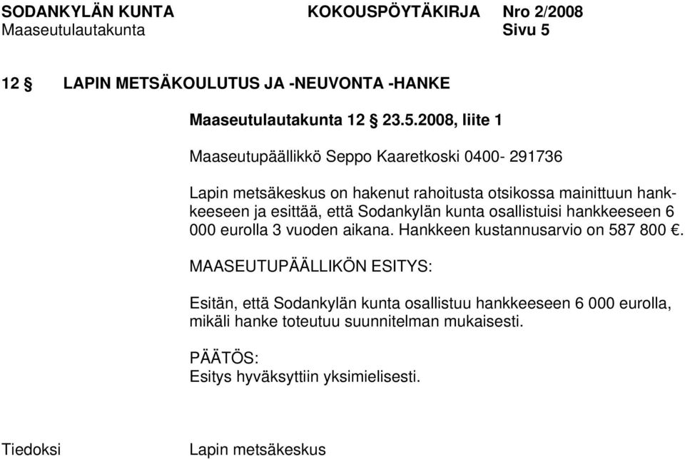 2008, liite 1 Maaseutupäällikkö Seppo Kaaretkoski 0400-291736 Lapin metsäkeskus on hakenut rahoitusta otsikossa mainittuun