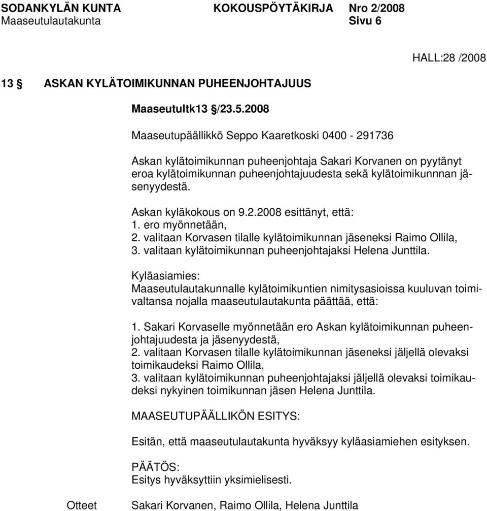 Askan kyläkokous on 9.2.2008 esittänyt, että: 1. ero myönnetään, 2. valitaan Korvasen tilalle kylätoimikunnan jäseneksi Raimo Ollila, 3. valitaan kylätoimikunnan puheenjohtajaksi Helena Junttila.