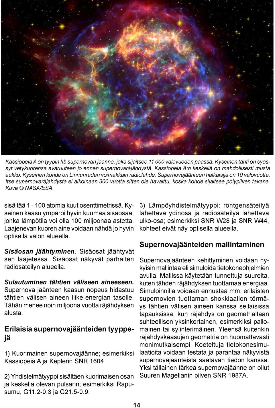 Itse supernovaräjähdystä ei aikoinaan 300 vuotta sitten ole havaittu, koska kohde sijaitsee pölypilven takana. Kuva NASA/ESA. sisältää 1-100 atomia kuutiosenttimetrissä.