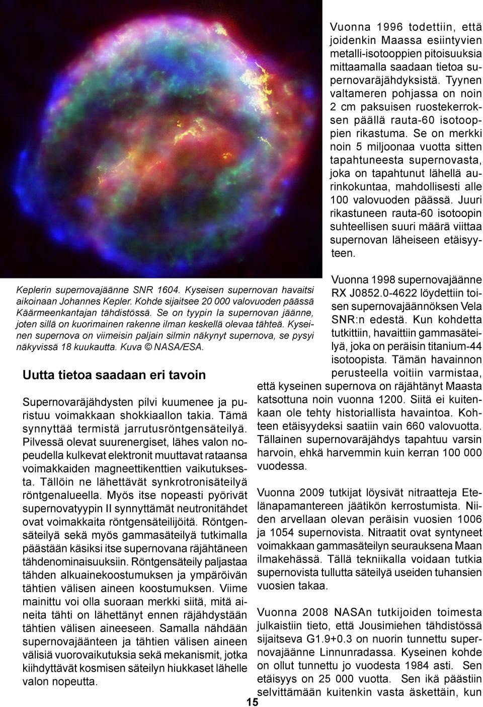 Kuva NASA/ESA. Uutta tietoa saadaan eri tavoin Supernovaräjähdysten pilvi kuumenee ja puristuu voimakkaan shokkiaallon takia. Tämä synnyttää termistä jarrutusröntgensäteilyä.