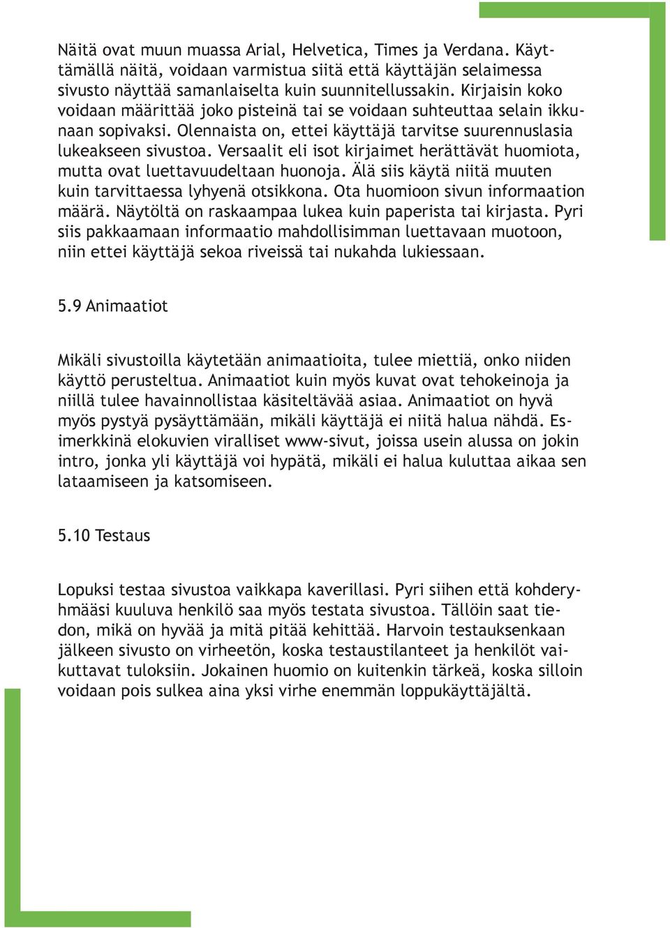 Versaalit eli isot kirjaimet herättävät huomiota, mutta ovat luettavuudeltaan huonoja. Älä siis käytä niitä muuten kuin tarvittaessa lyhyenä otsikkona. Ota huomioon sivun informaation määrä.