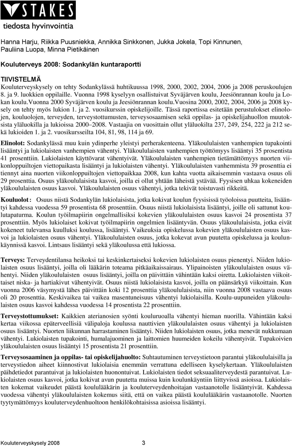 vuonna 2000 Syväjärven koulu ja Jeesiönrannan koulu.vuosina 2000, 2002, 2004, 2006 ja 2008 kysely on tehty myös lukion 1. ja 2. vuosikurssin opiskelijoille.