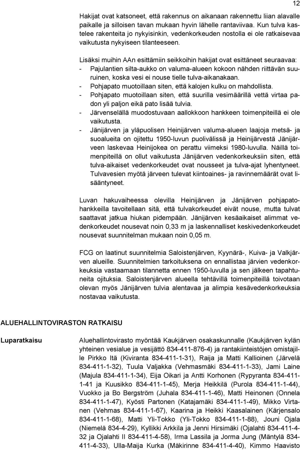 Lisäksi muihin AAn esittämiin seikkoihin hakijat ovat esittäneet seuraavaa: - Pajulantien silta-aukko on valuma-alueen kokoon nähden riittävän suuruinen, koska vesi ei nouse tielle tulva-aikanakaan.
