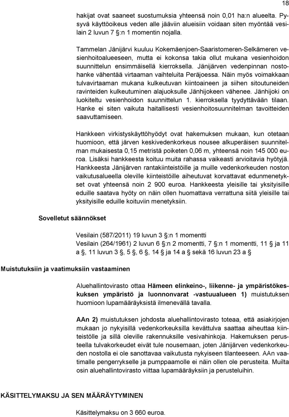 Tammelan Jänijärvi kuuluu Kokemäenjoen-Saaristomeren-Selkämeren vesienhoitoalueeseen, mutta ei kokonsa takia ollut mukana vesienhoidon suunnittelun ensimmäisellä kierroksella.
