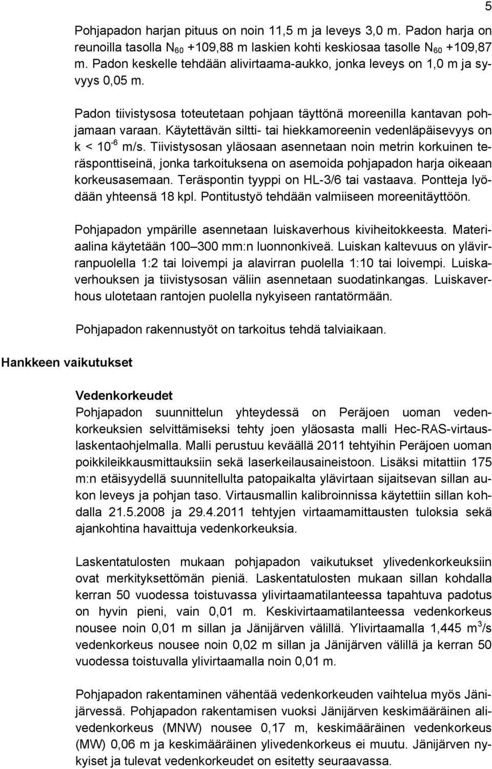 Käytettävän siltti- tai hiekkamoreenin vedenläpäisevyys on k < 10-6 m/s.