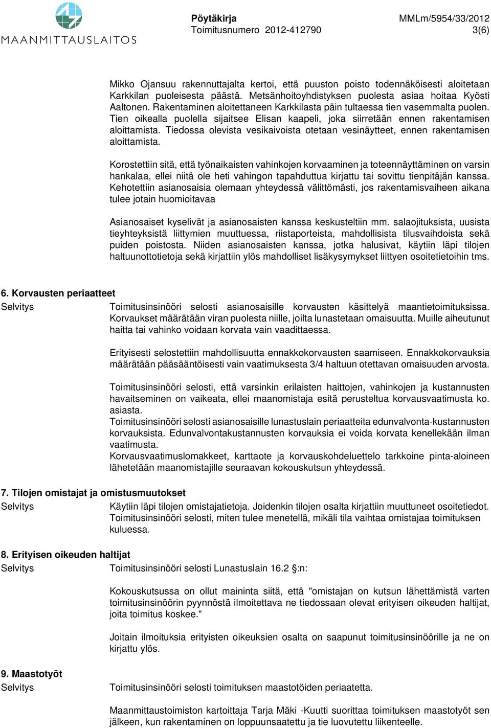 Tien oikealla puolella sijaitsee Elisan kaapeli, joka siirretään ennen rakentamisen aloittamista. Tiedossa olevista vesikaivoista otetaan vesinäytteet, ennen rakentamisen aloittamista.
