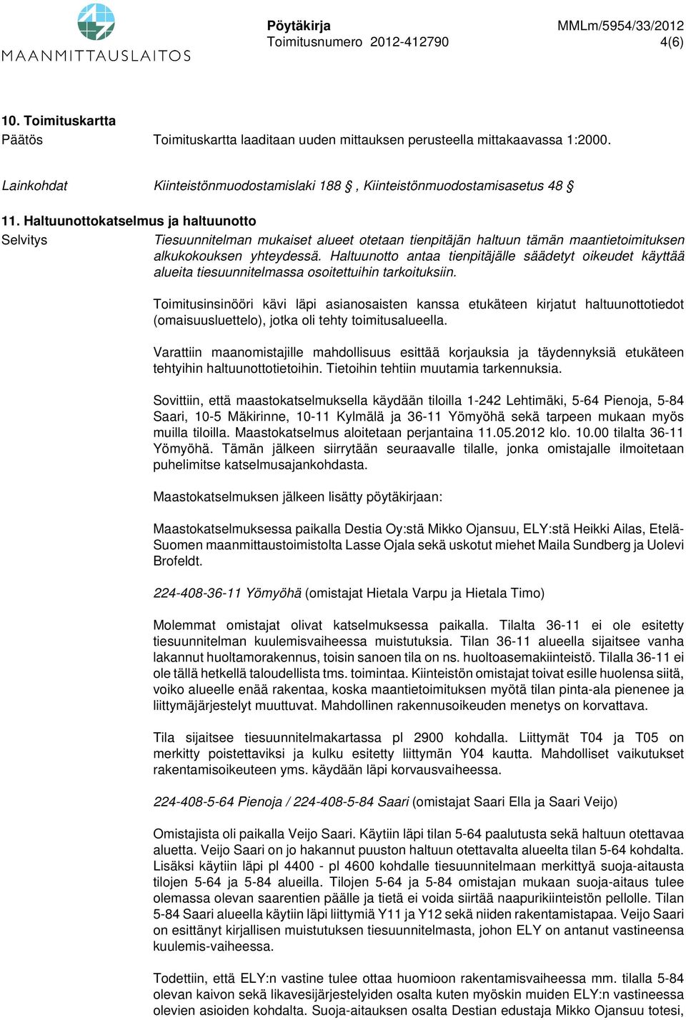 Haltuunottokatselmus ja haltuunotto Tiesuunnitelman mukaiset alueet otetaan tienpitäjän haltuun tämän maantietoimituksen alkukokouksen yhteydessä.