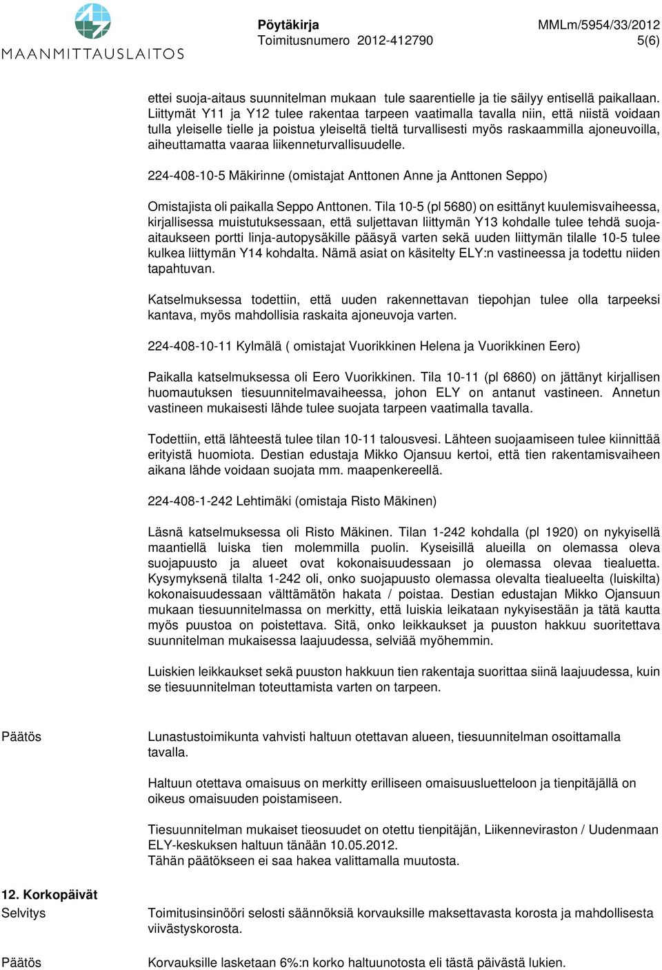 vaaraa liikenneturvallisuudelle. 224-408-10-5 Mäkirinne (omistajat Anttonen Anne ja Anttonen Seppo) Omistajista oli paikalla Seppo Anttonen.