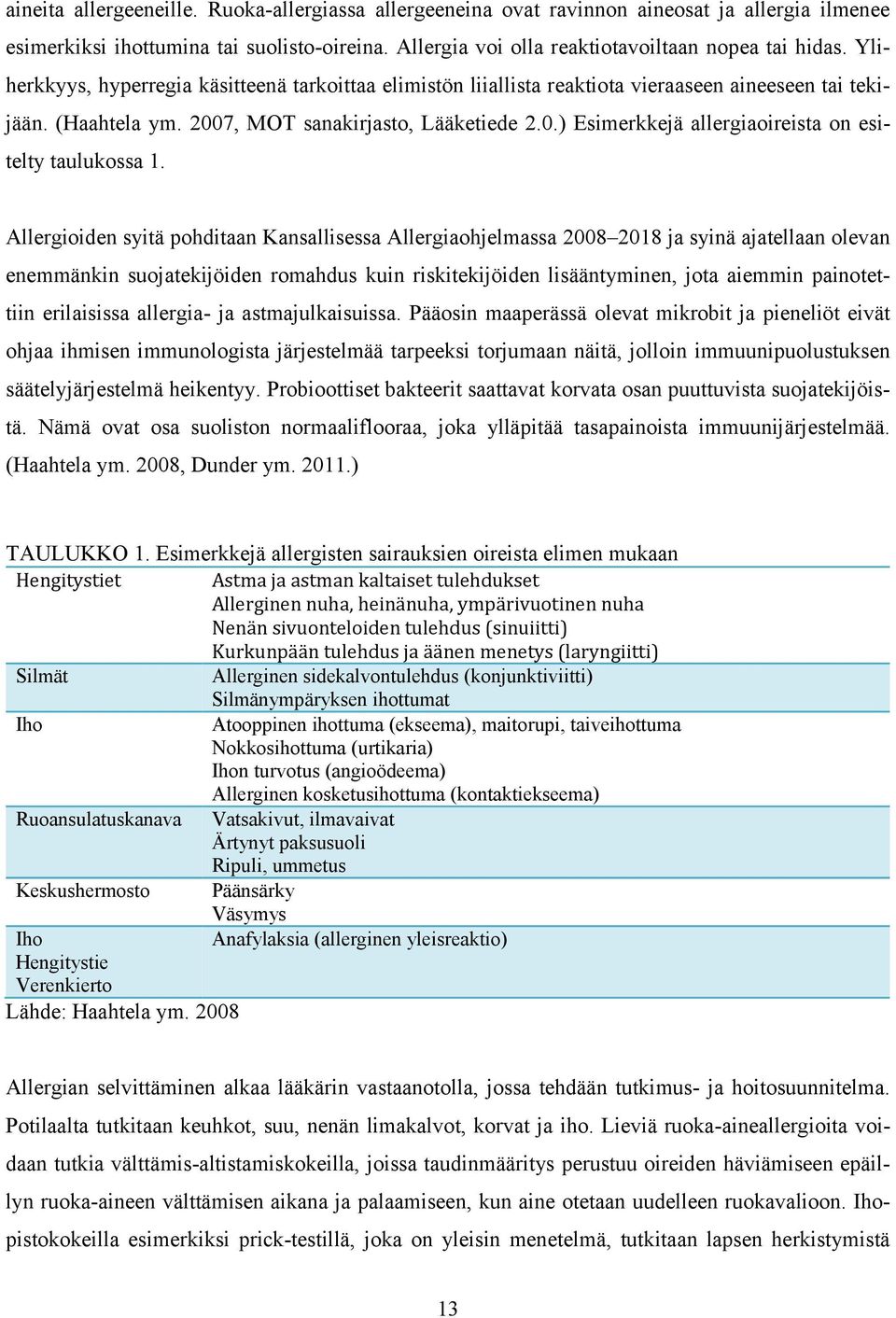 Allergioiden syitä pohditaan Kansallisessa Allergiaohjelmassa 2008 2018 ja syinä ajatellaan olevan enemmänkin suojatekijöiden romahdus kuin riskitekijöiden lisääntyminen, jota aiemmin painotettiin