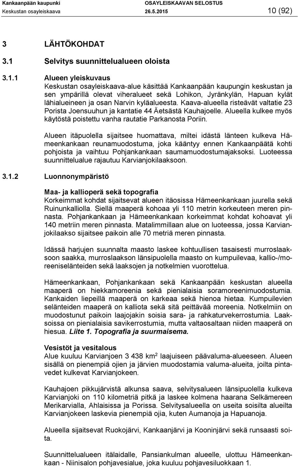 Lohikon, Jyränkylän, Hapuan kylät lähialueineen ja osan Narvin kyläalueesta. Kaava-alueella risteävät valtatie 23 Porista Joensuuhun ja kantatie 44 Äetsästä Kauhajoelle.