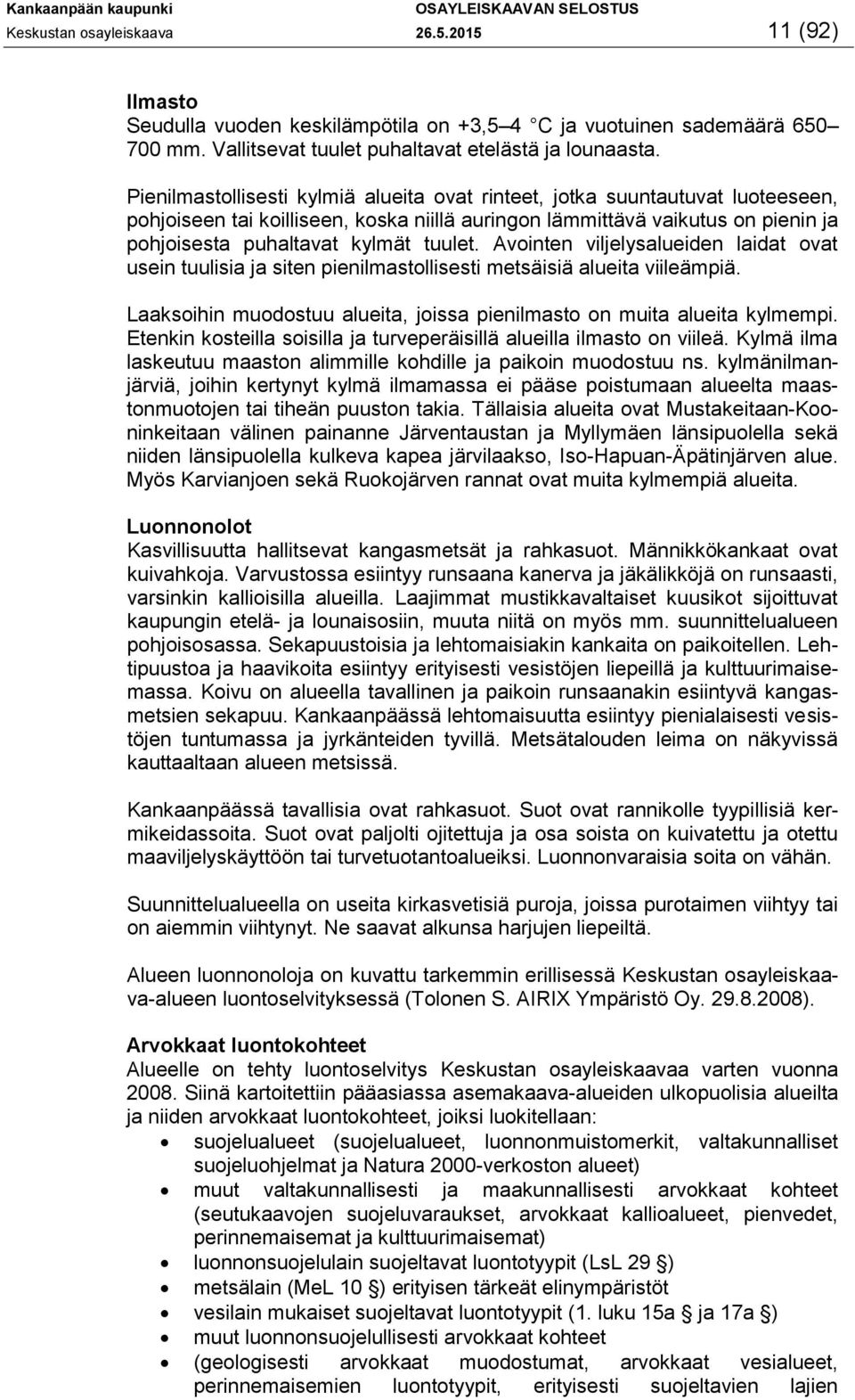 Avointen viljelysalueiden laidat ovat usein tuulisia ja siten pienilmastollisesti metsäisiä alueita viileämpiä. Laaksoihin muodostuu alueita, joissa pienilmasto on muita alueita kylmempi.