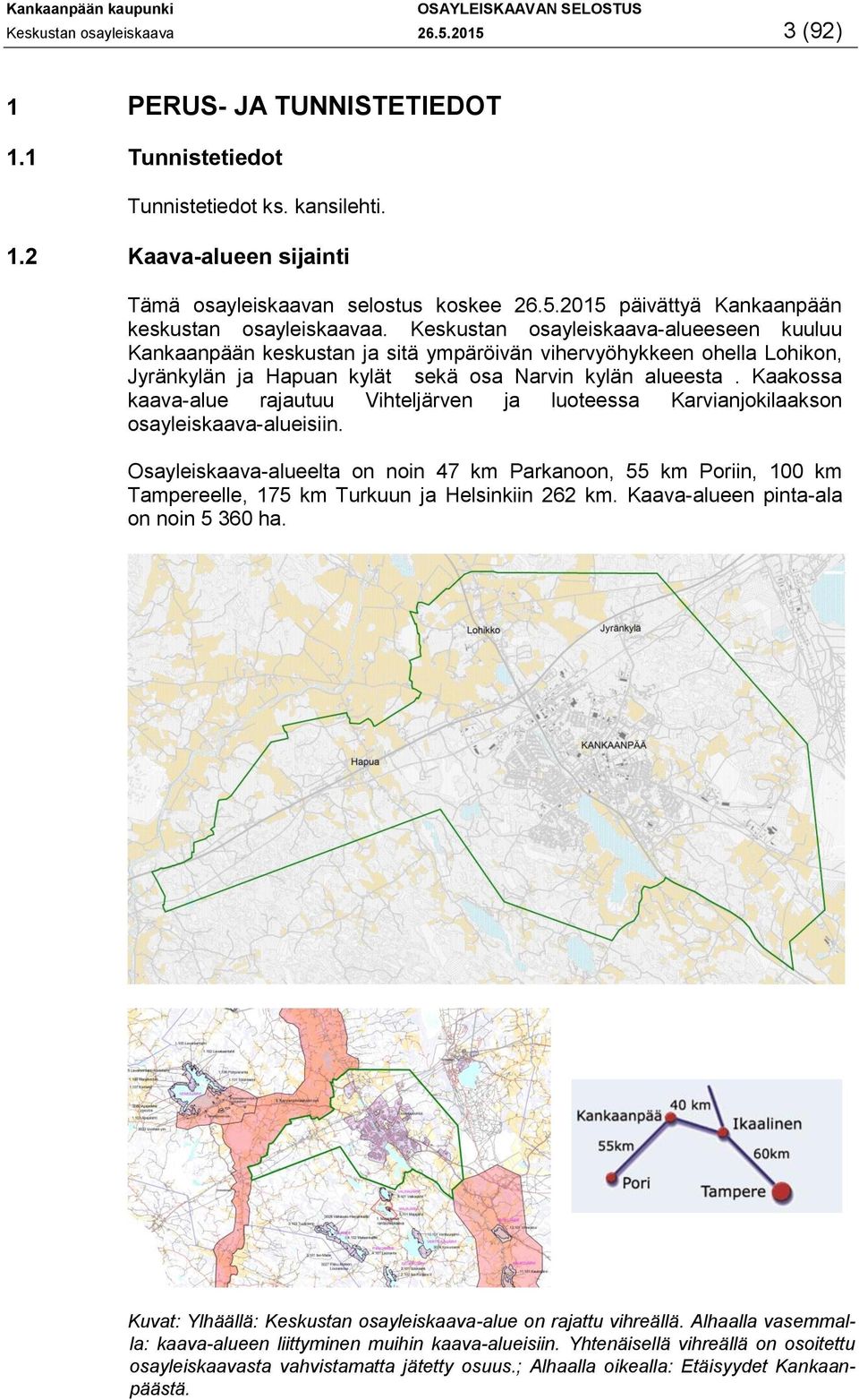 Kaakossa kaava-alue rajautuu Vihteljärven ja luoteessa Karvianjokilaakson osayleiskaava-alueisiin.