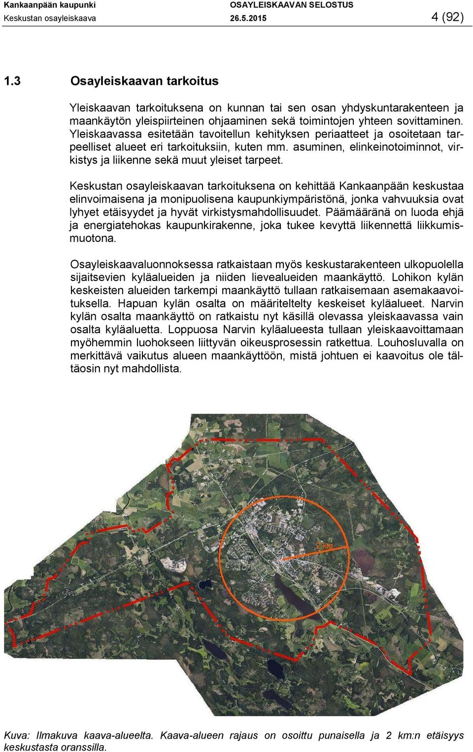 Yleiskaavassa esitetään tavoitellun kehityksen periaatteet ja osoitetaan tarpeelliset alueet eri tarkoituksiin, kuten mm. asuminen, elinkeinotoiminnot, virkistys ja liikenne sekä muut yleiset tarpeet.