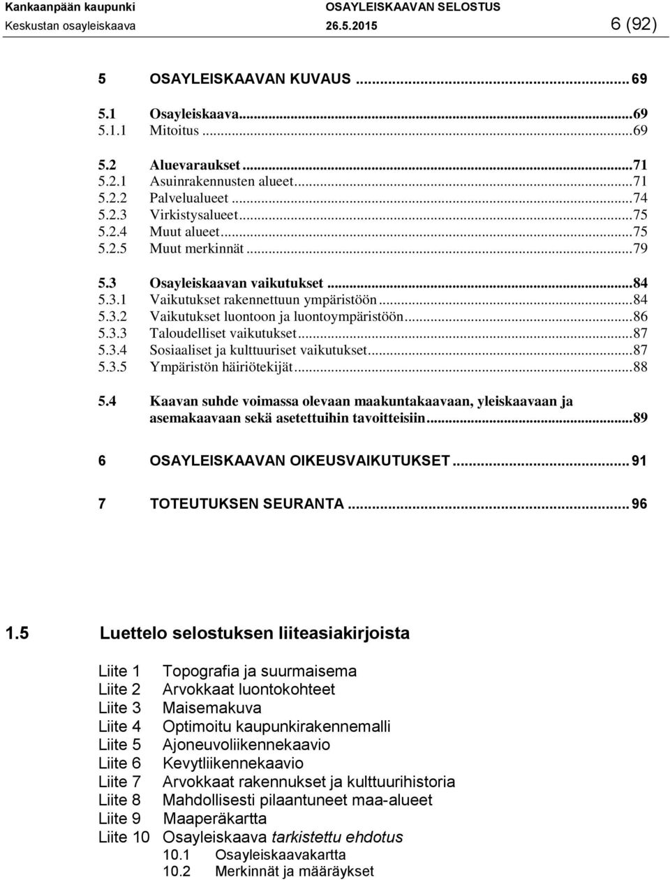 .. 86 5.3.3 Taloudelliset vaikutukset... 87 5.3.4 Sosiaaliset ja kulttuuriset vaikutukset... 87 5.3.5 Ympäristön häiriötekijät... 88 5.