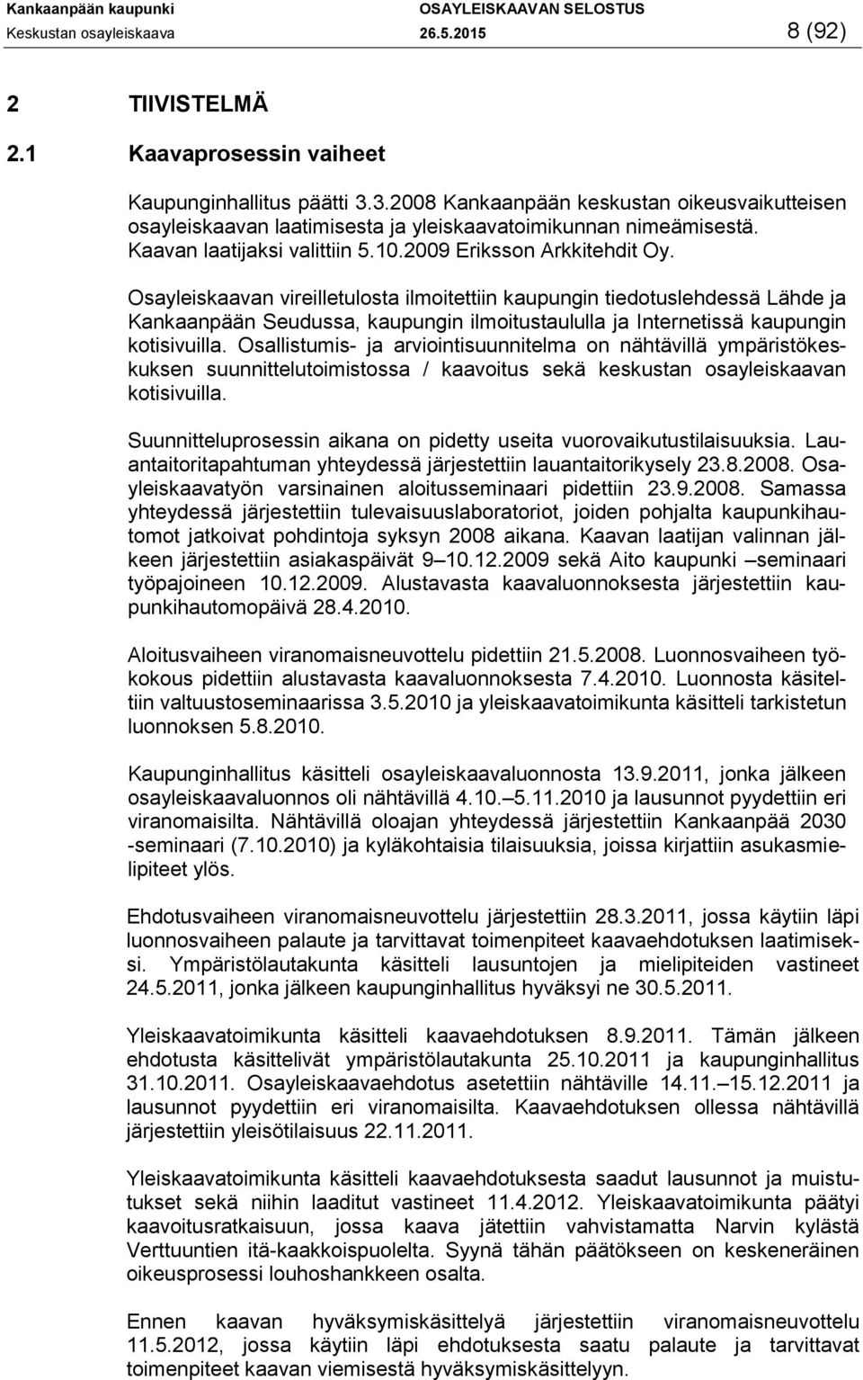Osayleiskaavan vireilletulosta ilmoitettiin kaupungin tiedotuslehdessä Lähde ja Kankaanpään Seudussa, kaupungin ilmoitustaululla ja Internetissä kaupungin kotisivuilla.