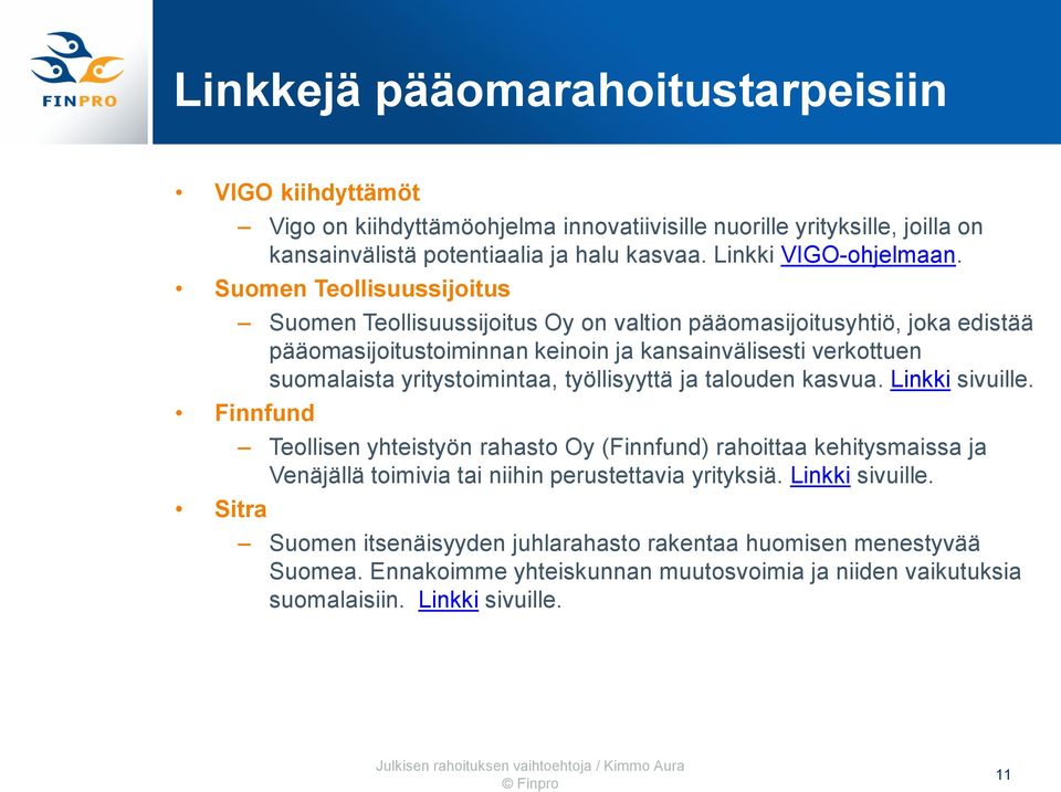 Suomen Teollisuussijoitus Suomen Teollisuussijoitus Oy on valtion pääomasijoitusyhtiö, joka edistää pääomasijoitustoiminnan keinoin ja kansainvälisesti verkottuen suomalaista