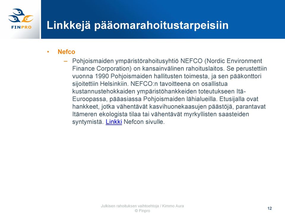 NEFCO:n tavoitteena on osallistua kustannustehokkaiden ympäristöhankkeiden toteutukseen Itä- Euroopassa, pääasiassa Pohjoismaiden lähialueilla.