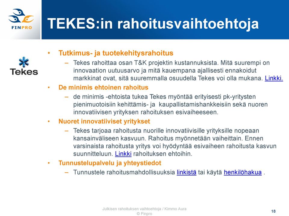 De minimis ehtoinen rahoitus de minimis -ehtoista tukea Tekes myöntää erityisesti pk-yritysten pienimuotoisiin kehittämis- ja kaupallistamishankkeisiin sekä nuoren innovatiivisen yrityksen