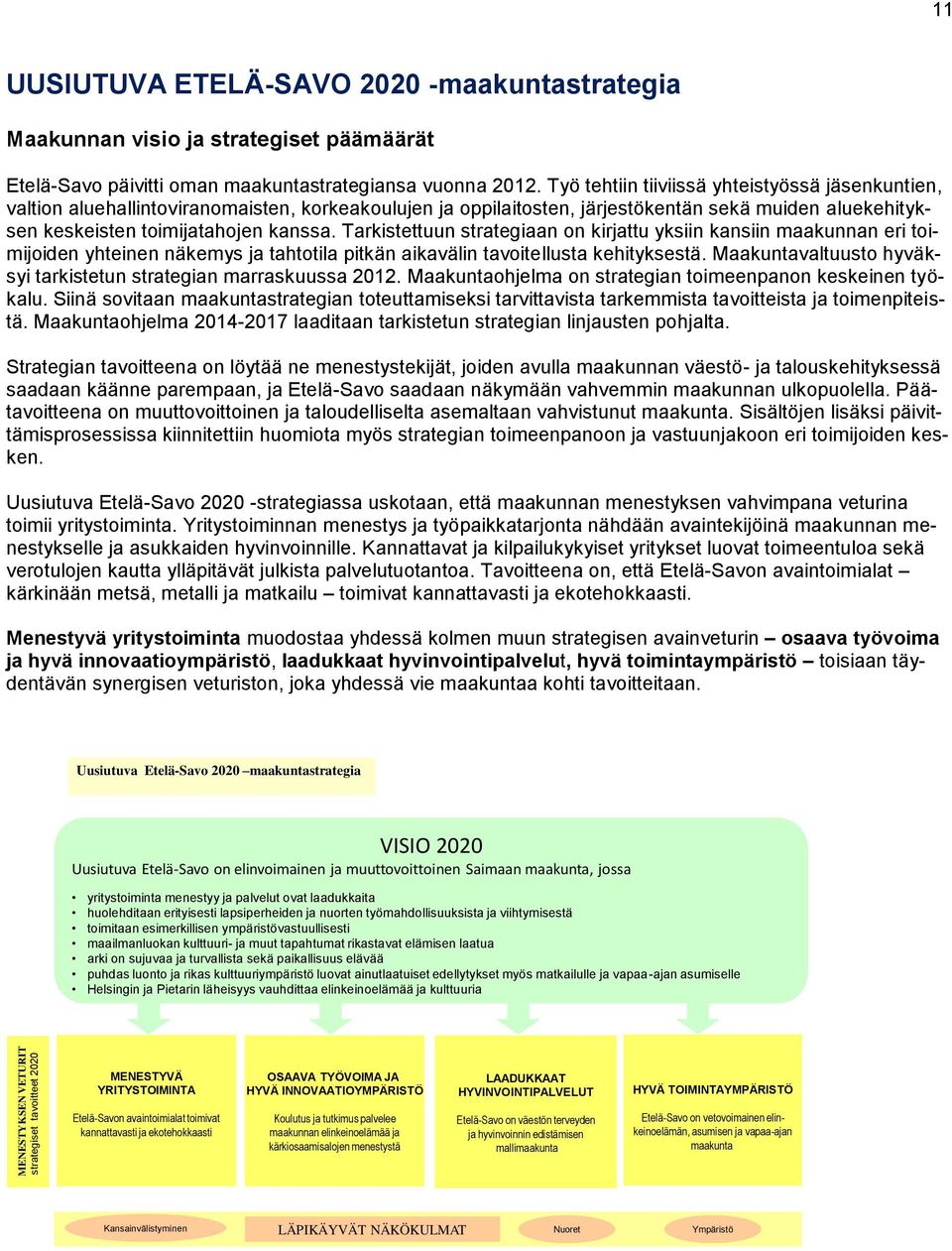 Tarkistettuun strategiaan on kirjattu yksiin kansiin maakunnan eri toimijoiden yhteinen näkemys ja tahtotila pitkän aikavälin tavoitellusta kehityksestä.