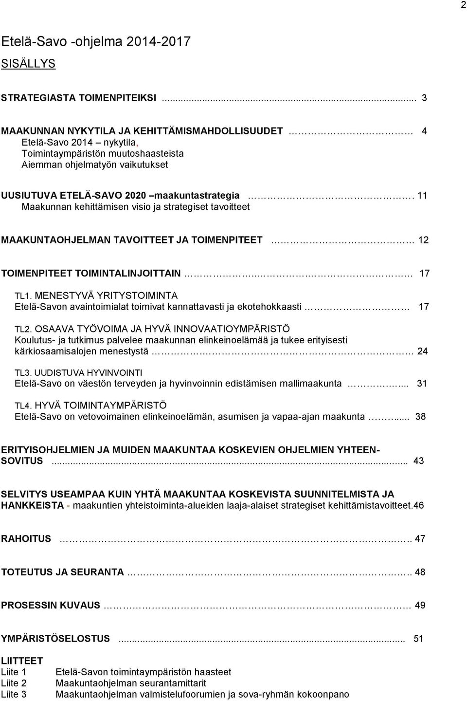 11 Maakunnan kehittämisen visio ja strategiset tavoitteet MAAKUNTAOHJELMAN TAVOITTEET JA TOIMENPITEET 12 TOIMENPITEET TOIMINTALINJOITTAIN... 17 TL1.