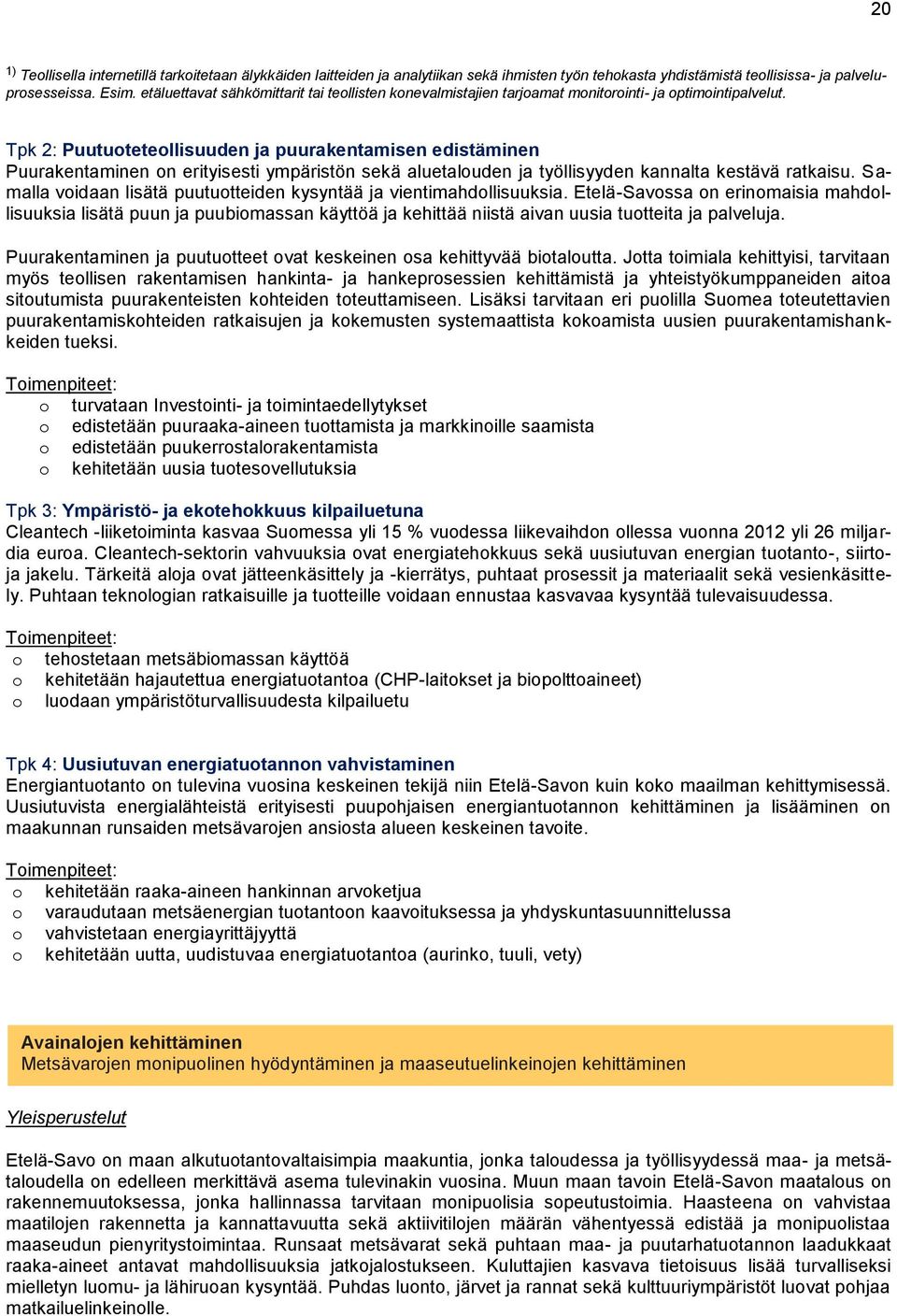 Tpk 2: Puutuoteteollisuuden ja puurakentamisen edistäminen Puurakentaminen on erityisesti ympäristön sekä aluetalouden ja työllisyyden kannalta kestävä ratkaisu.