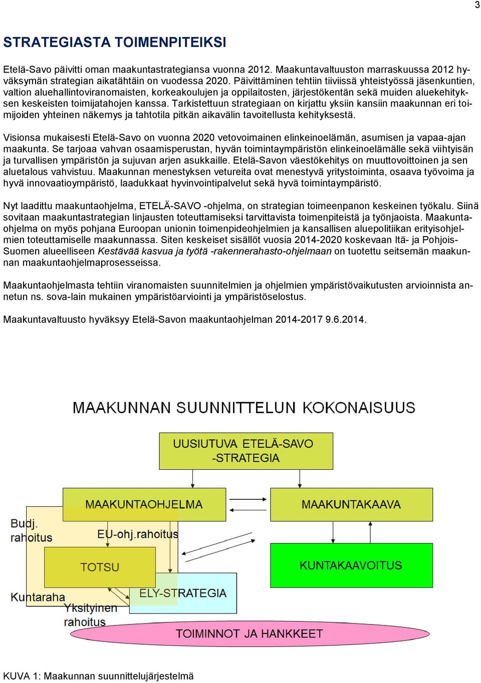 kanssa. Tarkistettuun strategiaan on kirjattu yksiin kansiin maakunnan eri toimijoiden yhteinen näkemys ja tahtotila pitkän aikavälin tavoitellusta kehityksestä.