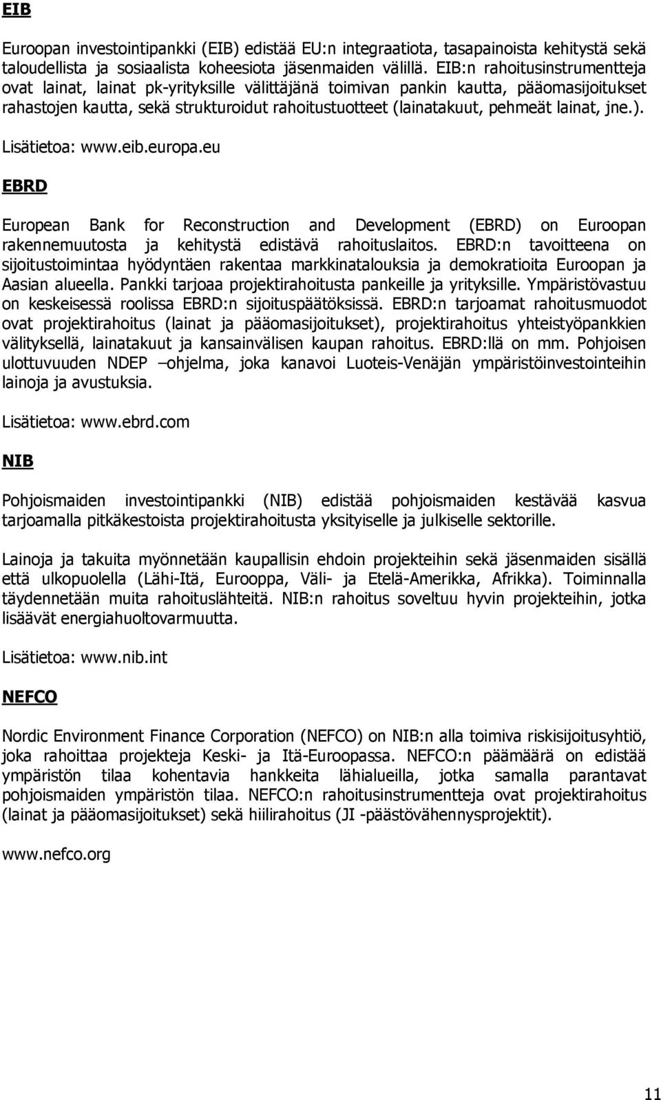 lainat, jne.). Lisätietoa: www.eib.europa.eu EBRD European Bank for Reconstruction and Development (EBRD) on Euroopan rakennemuutosta ja kehitystä edistävä rahoituslaitos.