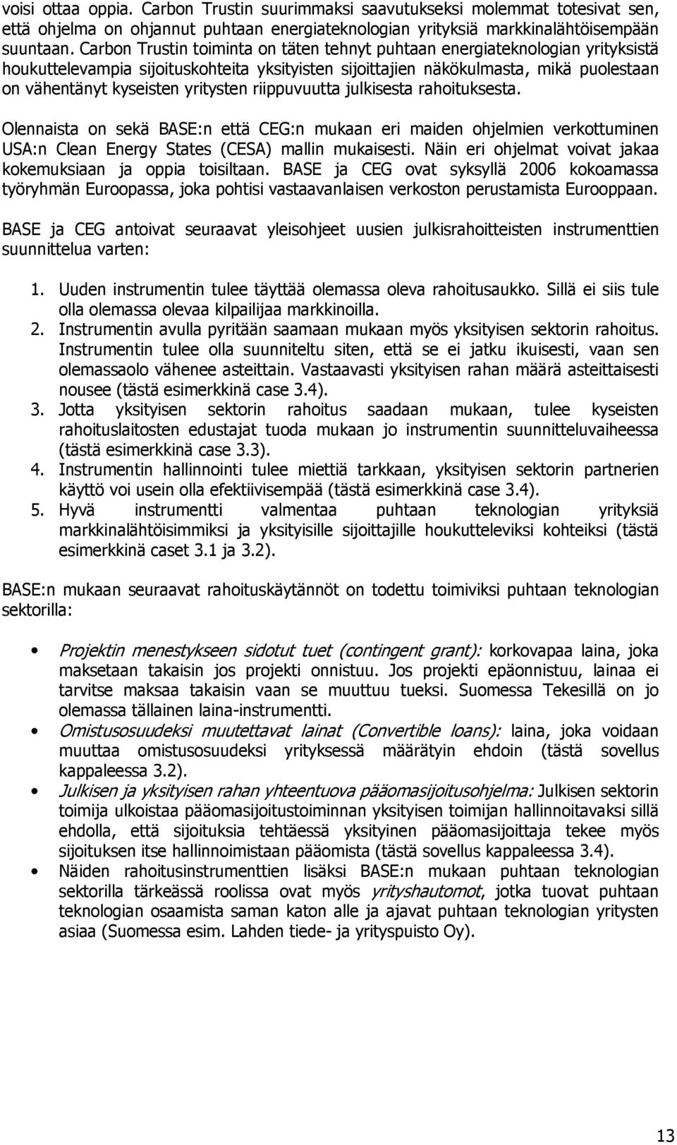 yritysten riippuvuutta julkisesta rahoituksesta. Olennaista on sekä BASE:n että CEG:n mukaan eri maiden ohjelmien verkottuminen USA:n Clean Energy States (CESA) mallin mukaisesti.