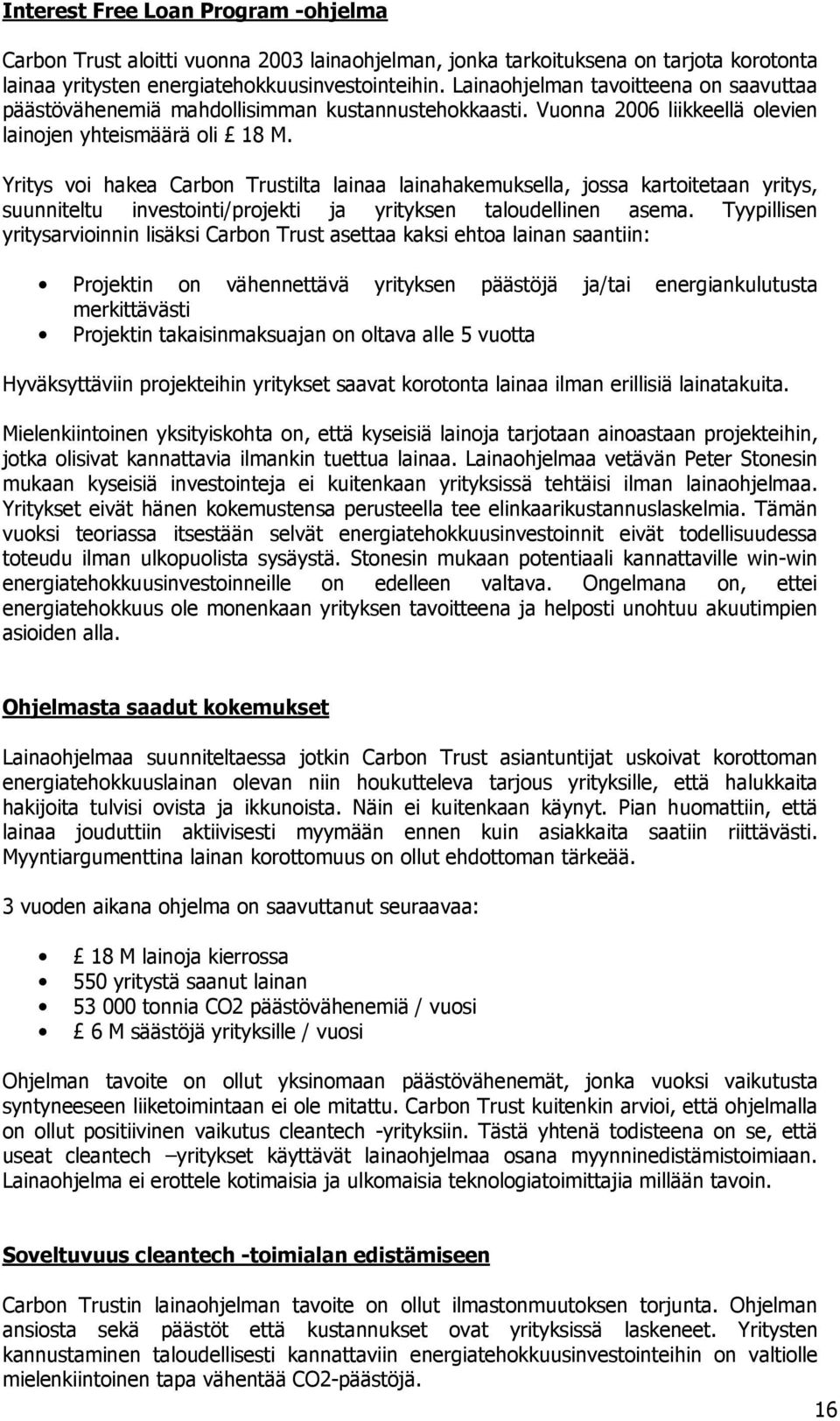 Yritys voi hakea Carbon Trustilta lainaa lainahakemuksella, jossa kartoitetaan yritys, suunniteltu investointi/projekti ja yrityksen taloudellinen asema.