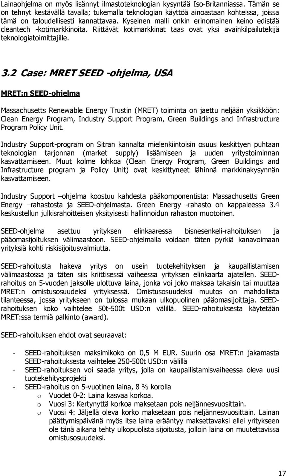 Kyseinen malli onkin erinomainen keino edistää cleantech -kotimarkkinoita. Riittävät kotimarkkinat taas ovat yksi avainkilpailutekijä teknologiatoimittajille. 3.