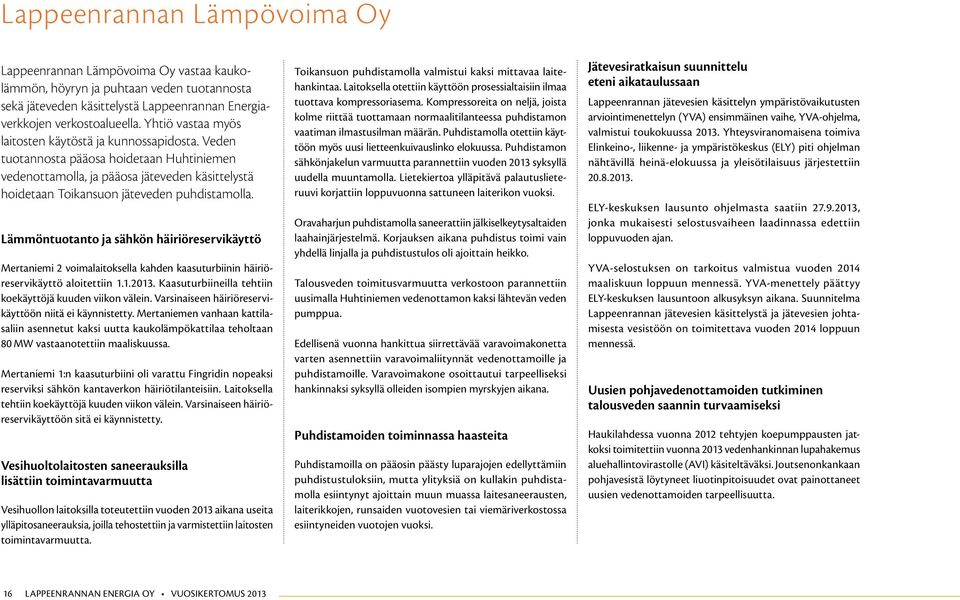 Lämmöntuotanto ja sähkön häiriöreservikäyttö Mertaniemi 2 voimalaitoksella kahden kaasuturbiinin häiriöreservikäyttö aloitettiin 1.1.2013. Kaasuturbiineilla tehtiin koekäyttöjä kuuden viikon välein.