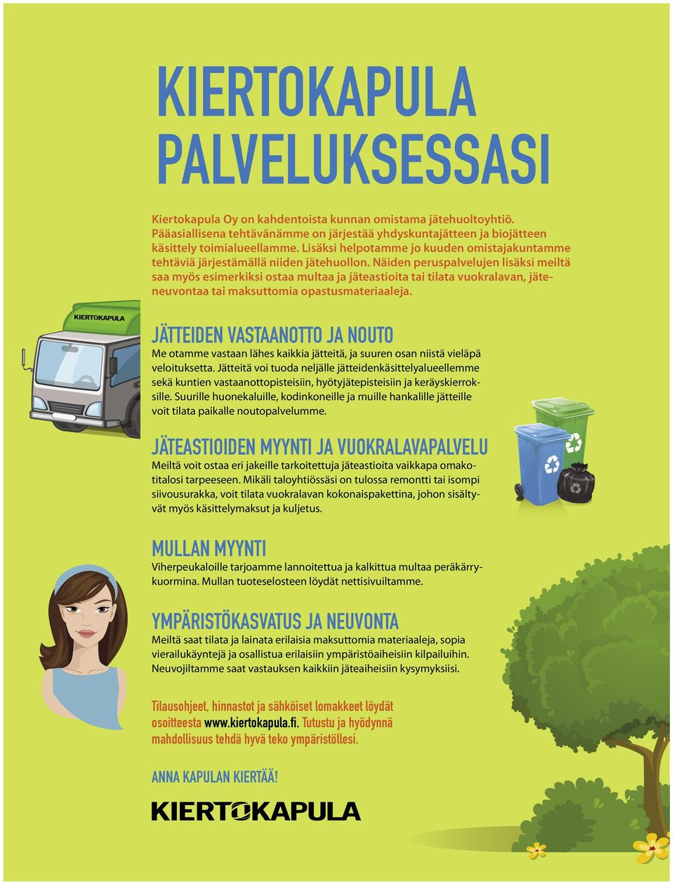 Näiden peruspalvelujen lisäksi meiltä saa myös esimerkiksi ostaa multaa ja jäteastioita tai tilata vuokralavan, jäteneuvontaa tai maksuttomia opastusmateriaaleja.