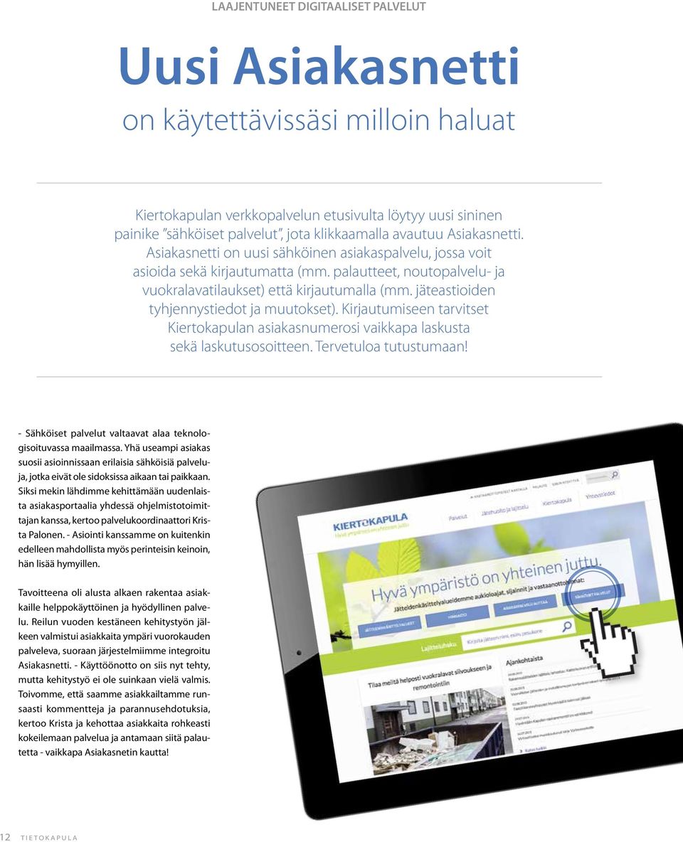 jäteastioiden tyhjennystiedot ja muutokset). Kirjautumiseen tarvitset Kiertokapulan asiakasnumerosi vaikkapa laskusta sekä laskutusosoitteen. Tervetuloa tutustumaan!