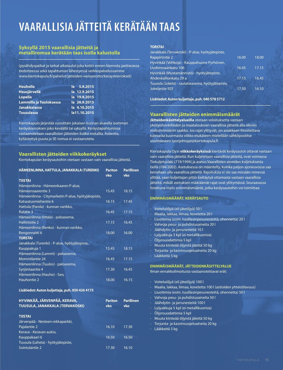 fi/palvelut/jatteidenvastaanotto/kerayskierrokset) Hauholla Hausjärvellä Lopella Lammilla ja Tuuloksessa Janakkalassa Tuusulassa la 5.9.2015 la 12.9.2015 la 19.9.2015 la 26.9.2015 la 4.10.2015 la 11.