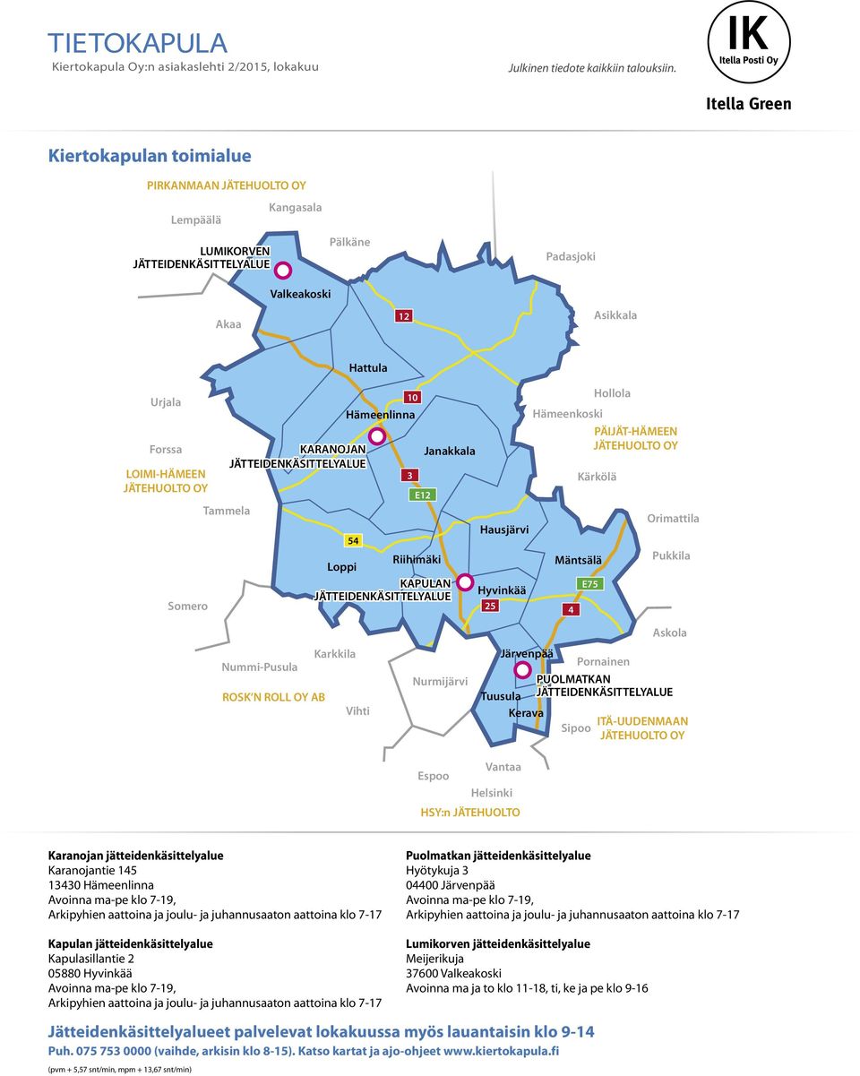 Tammela Hattula KARANOJAN JÄTTEIDENKÄSITTELYALUE 10 Hämeenlinna Janakkala 54 Riihimäki Loppi KAPULAN JÄTTEIDENKÄSITTELYALUE 3 E12 Hausjärvi Hyvinkää 25 Hollola Hämeenkoski PÄIJÄTHÄMEEN JÄTEHUOLTO OY