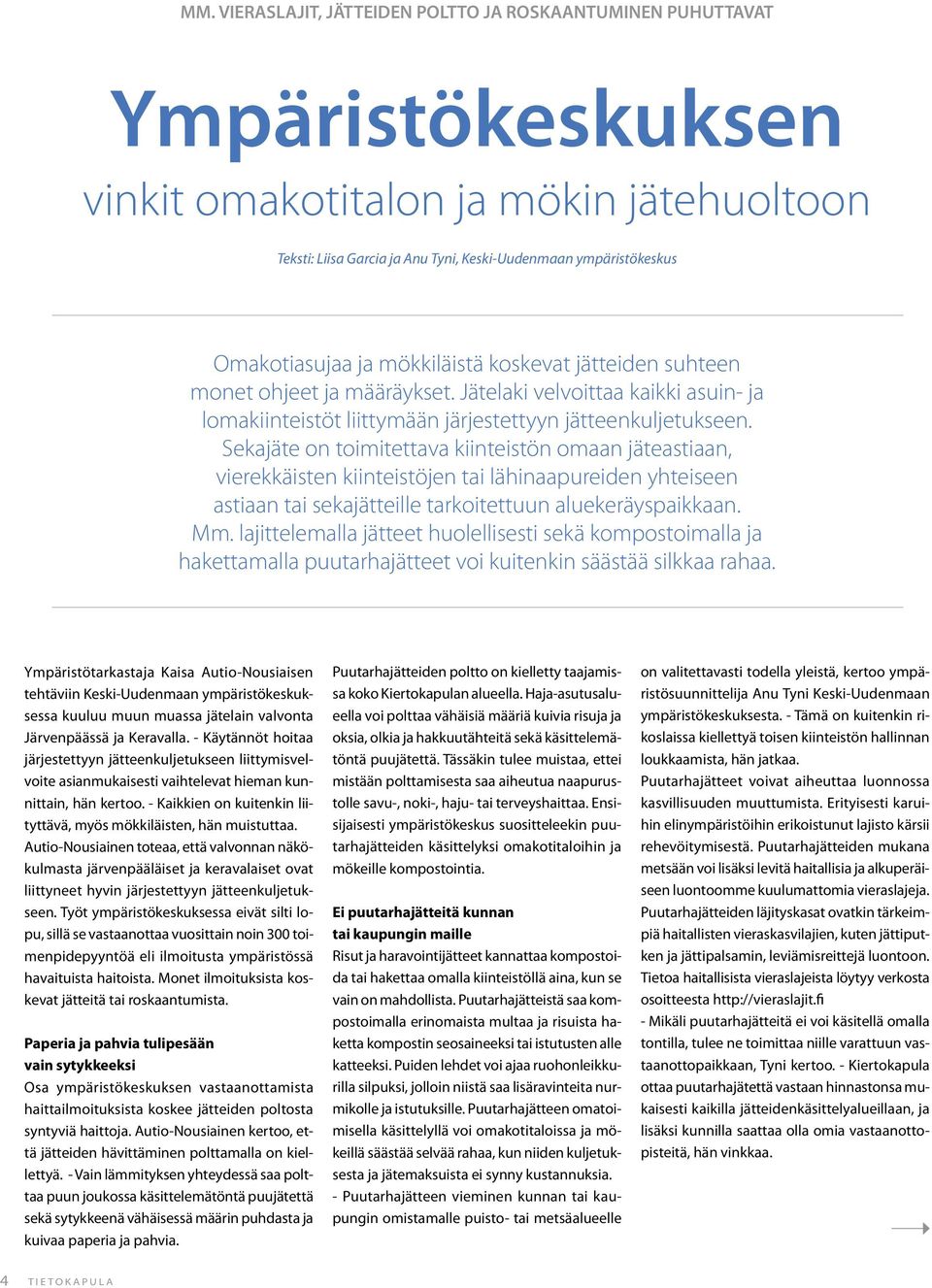Sekajäte on toimitettava kiinteistön omaan jäteastiaan, vierekkäisten kiinteistöjen tai lähinaapureiden yhteiseen astiaan tai sekajätteille tarkoitettuun aluekeräyspaikkaan. Mm.