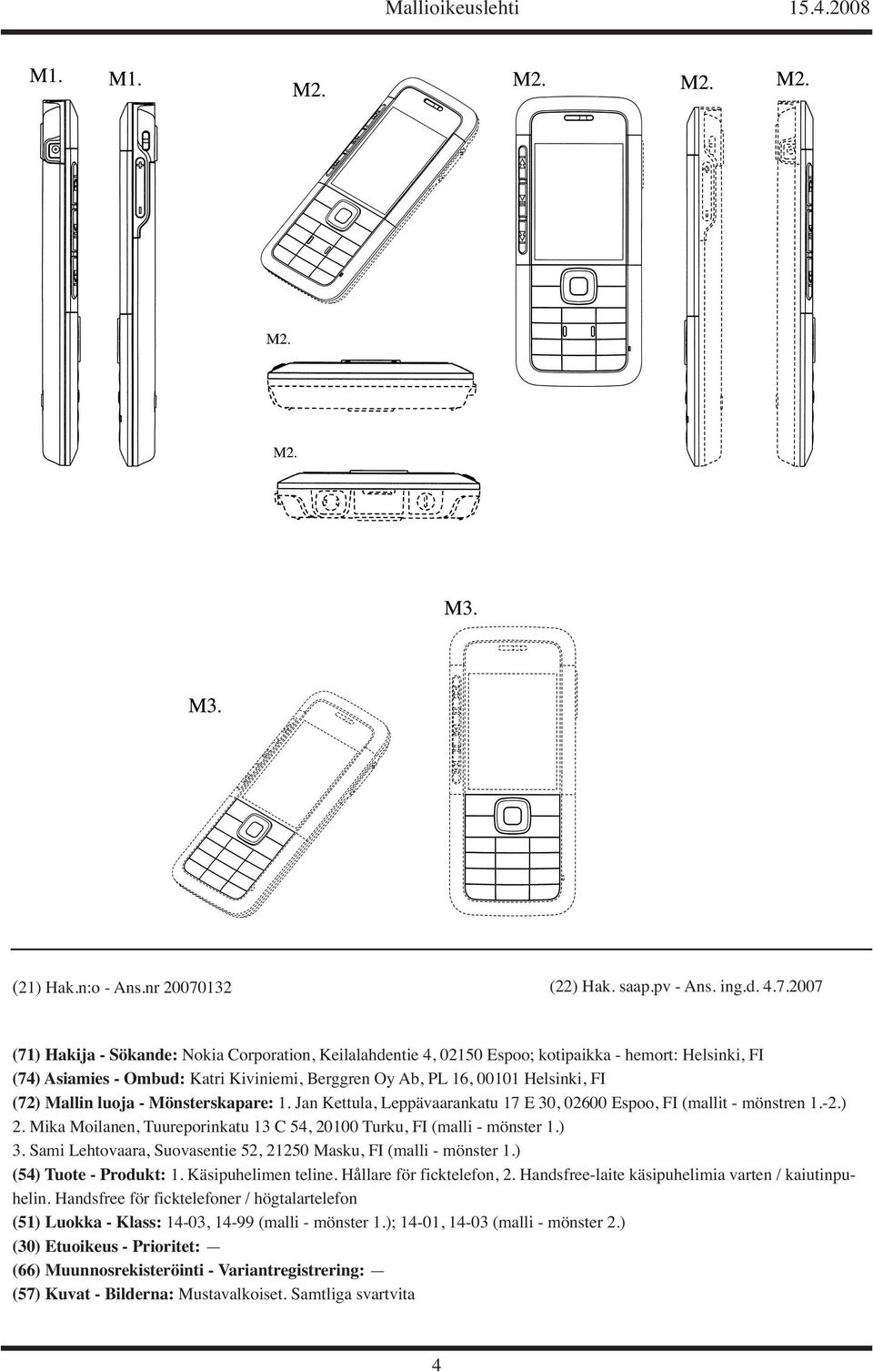 2007 (71) Hakija - Sökande: Nokia Corporation, Keilalahdentie 4, 02150 Espoo; kotipaikka - hemort: Helsinki, FI (74) Asiamies - Ombud: Katri Kiviniemi, Berggren Oy Ab, PL 16, 00101 Helsinki, FI (72)