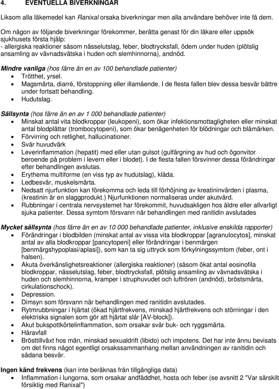 (plötslig ansamling av vävnadsvätska i huden och slemhinnorna), andnöd. Mindre vanliga (hos färre än en av 100 behandlade patienter) Trötthet, yrsel. Magsmärta, diarré, förstoppning eller illamående.