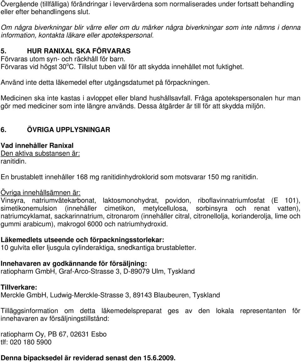 HUR RANIXAL SKA FÖRVARAS Förvaras utom syn- och räckhåll för barn. Förvaras vid högst 30 o C. Tillslut tuben väl för att skydda innehållet mot fuktighet.