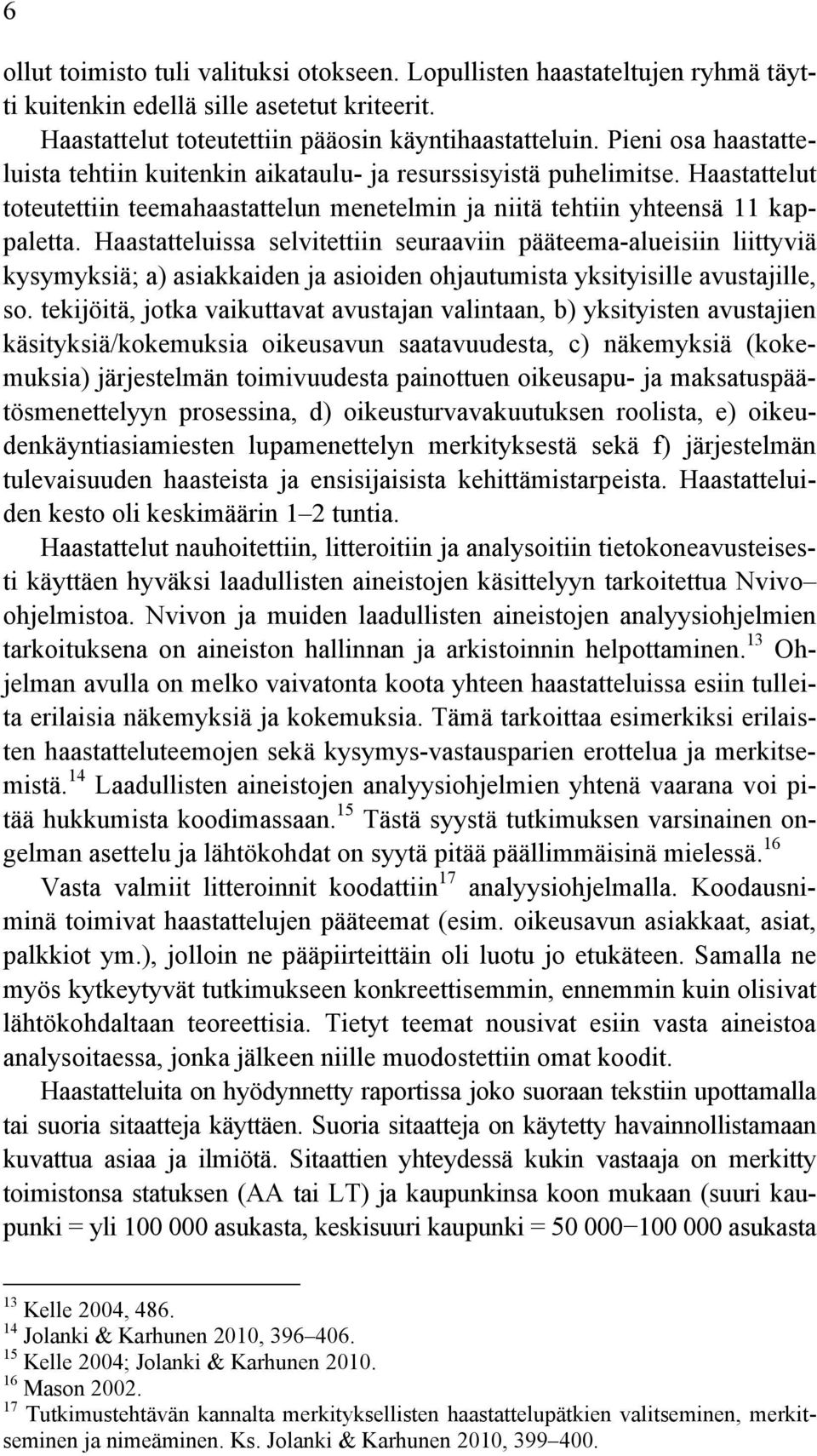 Haastatteluissa selvitettiin seuraaviin pääteema-alueisiin liittyviä kysymyksiä; a) asiakkaiden ja asioiden ohjautumista yksityisille avustajille, so.